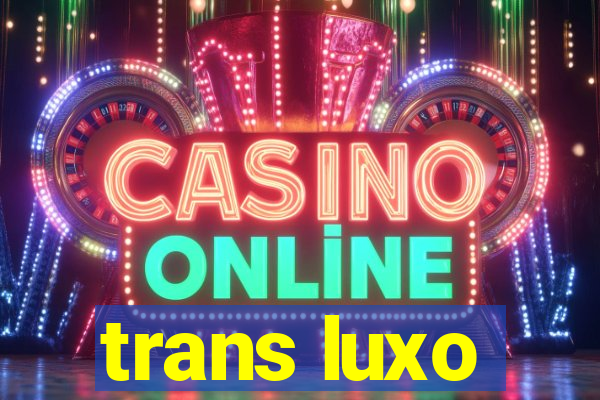 trans luxo
